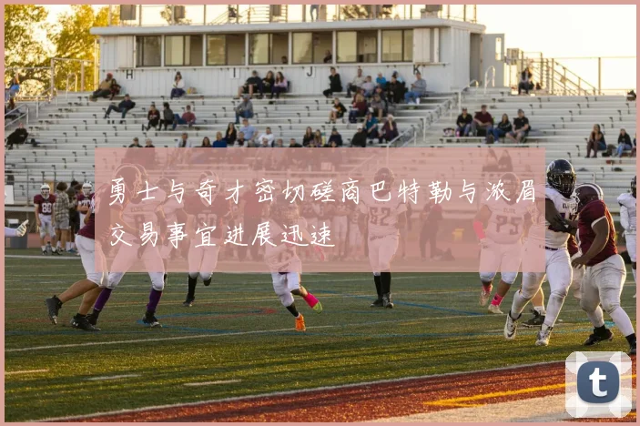 勇士与奇才密切磋商巴特勒与浓眉交易事宜进展迅速